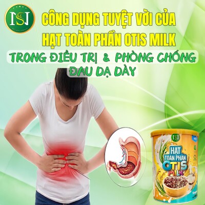 CÔNG DỤNG TUYỆT VỜI TỪ HẠT TOÀN PHẦN OTIS MILK TRONG ĐIỀU TRỊ & PHÒNG CHỐNG ĐAU DẠ DÀY