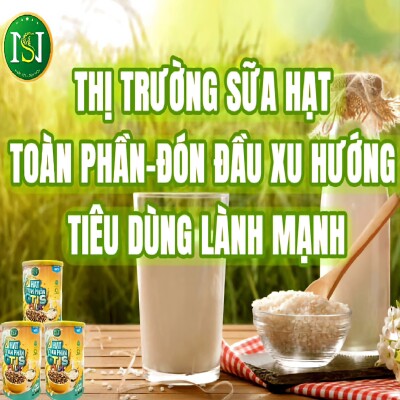 THỊ TRƯỜNG SỮA HẠT TOÀN PHẦN-ĐÓN ĐẦU XU HƯỚNG TIÊU DÙNG LÀNH MẠNH