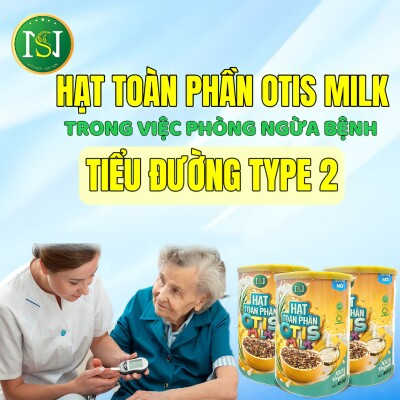 HẠT TOÀN PHẦN OTIS MILK TRONG VIỆC PHÒNG CHỐNG BỆNH TIỂU ĐƯỜNG TYPE 2