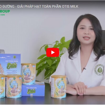 BỆNH LÝ ĐÁI THÁO ĐƯỜNG - GIẢI PHÁP HẠT TOÀN PHẦN OTIS MILK